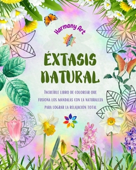 Paperback Éxtasis natural: Increíble libro de colorear que fusiona los mandalas con la naturaleza para lograr la relajación total: Colección de s [Spanish] Book