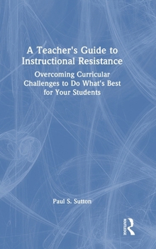 Hardcover A Teacher's Guide to Instructional Resistance: Overcoming Curricular Challenges to Do What's Best for Your Students Book