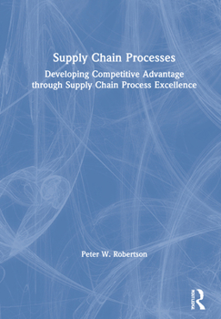 Hardcover Supply Chain Processes: Developing Competitive Advantage Through Supply Chain Process Excellence Book