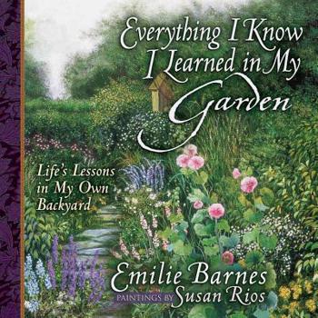 Hardcover Everything I Know I Learned in My Garden: Life's Lessons in My Own Backyard Book