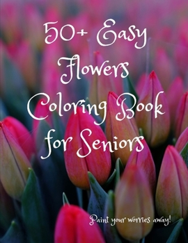 Paperback 50+ Easy Flowers Coloring Book for Seniors: A Fun and Easy Summer Coloring Book for Adults with Flowers, Simple Flower Coloring Book Seniors Adults La Book