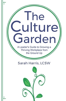 Paperback The Culture Garden: A Leader's Guide to Growing a Thriving Workplace From the Ground Up Book