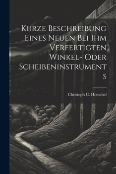 Paperback Kurze Beschreibung Eines Neuen Bei Ihm Verfertigten Winkel- Oder Scheibeninstruments Book