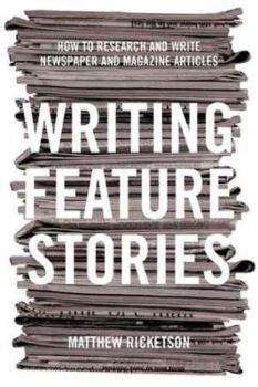 Paperback Writing Feature Stories: How to Research and Write Newspaper and Magazine Articles Book