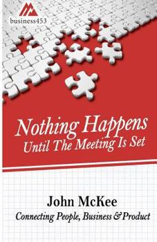 Paperback Nothing Happens Until The Meeting Is Set: Connecting People, Business, & Products Book