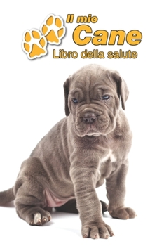 Il mio cane Libro della salute: Cane Corso Italiano Cucciolo | 109 Pagine | Dimensioni 15cm x 23cm A5 | Quaderno da compilare per le vaccinazioni, ... cani | Libretto | Taccuino (Italian Edition)