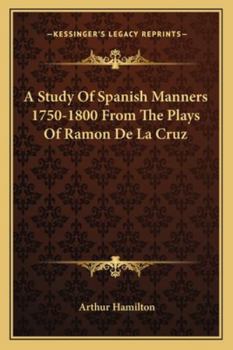 Paperback A Study Of Spanish Manners 1750-1800 From The Plays Of Ramon De La Cruz Book