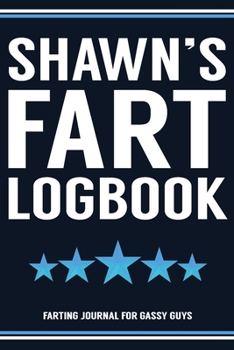 Paperback Shawn's Fart Logbook Farting Journal For Gassy Guys: Shawn Name Gift Funny Fart Joke Farting Noise Gag Gift Logbook Notebook Journal Guy Gift 6x9 Book