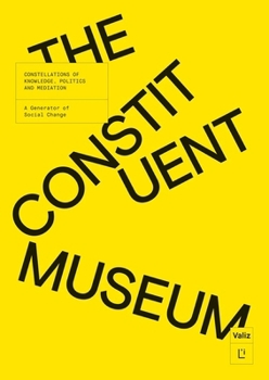 Hardcover The Constituent Museum: Constellations of Knowledge, Politics and Mediation: A Generator of Social Change Book