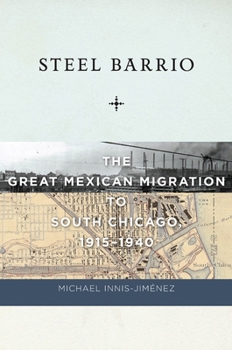 Hardcover Steel Barrio: The Great Mexican Migration to South Chicago, 1915-1940 Book