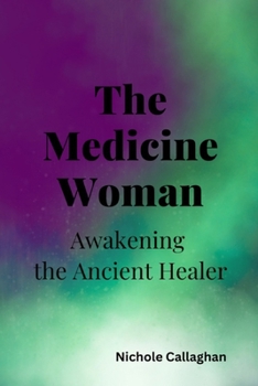 The Medicine Woman: Awakening the Ancient Healer