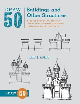 Draw 50 Buildings and Other Structures: The Step-by-Step Way to Draw Castles and Cathedrals, Skyscrapers and Bridges, and So Much More... (Draw 50) - Book  of the Draw 50