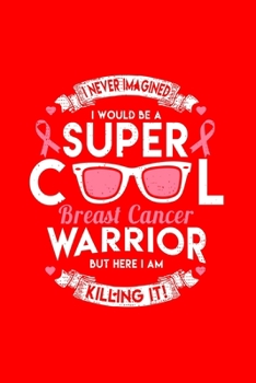 Paperback I NEVER IMAGINED I WOULD BE ASUPER COOLBreast CancerWARRIORBUT HERE I AMKILLING IT!: Dot Grid Journal - I Am A Super Cool Warrior Cool Breast Cancer A Book