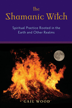 Paperback The Shamanic Witch: Spiritual Practice Rooted in the Earth and Other Realms Book