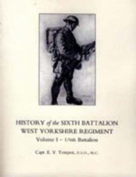 Paperback HISTORY OF THE SIXTH BATTALION WEST YORKSHIRE REGIMENT. VOL 1 - 1/6th BATTALION Book