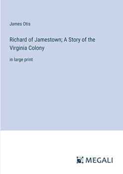 Richard of Jamestown; A Story of the Virginia Colony: in large print