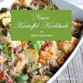 Paperback Neues Kartoffel-Kochbuch: 169 Kartoffelrezepte für jede Gelegenheit. Historisches Kochbuch aus Urgroßmutters Küche [German] Book