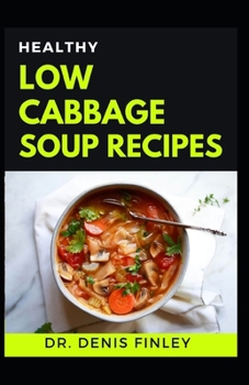 Paperback Healthy Low Cabbage Soup Recipes: Delectable Cabbage Soup Recipes for feeling good and staying healthy! Book