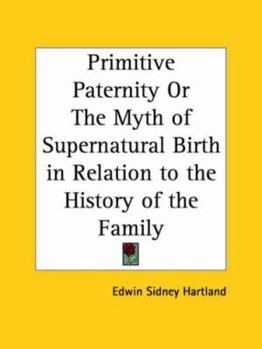 Primitive Paternity Or The Myth of Supernatural Birth in Relation to the History of the Family