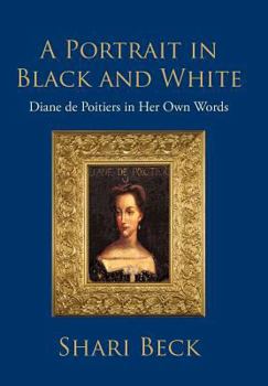 Hardcover A Portrait in Black and White: Diane de Poitiers in Her Own Words Book