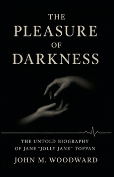 The Pleasure of Darkness: The Untold Biography of Jane "Jolly Jane" Toppan