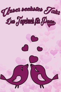 Unser sechstes Jahr - Das Tagebuch für Paare: Schönes Geschenk für Paare - 108 Seiten zum Ausfüllen und Eintragen von Erinnerungen an schöne Momente. ... Partnerschaft - Mehr Ehe (German Edition)