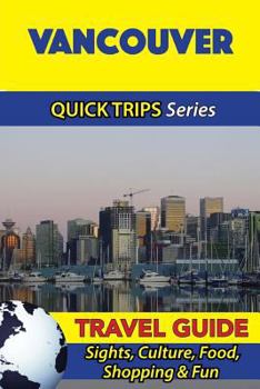 Paperback Vancouver Travel Guide (Quick Trips Series): Sights, Culture, Food, Shopping & Fun Book