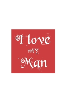 I Love My Man: Valentinstag Geschenk Für Freund Papa Pärchen Dina5 Blanko Notizbuch Tagebuch Planer Notizblock Kladde Journal Malheft Strazze
