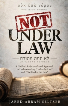 NOT Under Law: A Unified, Scripture-Based Approach to Understanding "Under the Law" and "Not Under the Law"