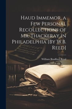 Paperback Haud Immemor, a Few Personal Recollections of Mr. Thackeray in Philadelphia [By W.B. Reed] Book