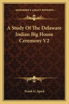 Paperback A Study Of The Delaware Indian Big House Ceremony V2 Book