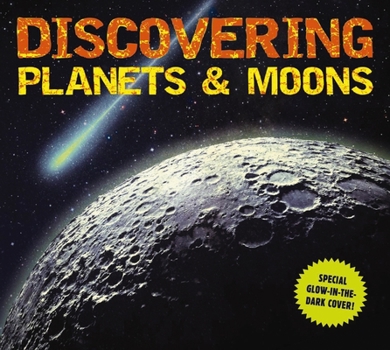 Hardcover Discovering Planets and Moons: The Ultimate Guide to the Most Fascinating Features of Our Solar System (Features Glow in Dark Book Cover) Book