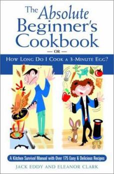 Hardcover The Absolute Beginner's Cookbook: Or, How Long Do I Cook a 3-Minute Egg? Book