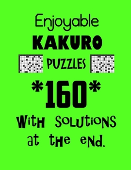 Paperback Enjoyable Kakuro Puzzles 160 with Solutions at the end: Kakuro puzzle books - Have a Blast! Book