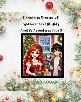 Christmas stories of Whatever Next Naughty Amelia's Adventures Book 2: Amelia is back and up to mischeif again and now with a good friend
