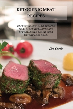 Paperback Ketogenic Meat Recipes: Effective Low-Carb Recipes To Balance Hormones And Effortlessly Reach Your Weight Loss Goal. Book