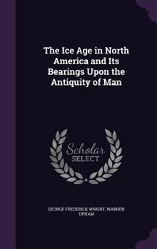 The ice age in North America and its bearings upon the antiquity of man