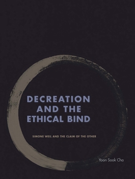 Hardcover Decreation and the Ethical Bind: Simone Weil and the Claim of the Other Book