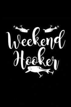 Weekend Hooker: Fishing Record Log Book Notebook Journal for Fishermen to Write in Details of Fishing Trip, Activities Record Diary, Gift for Men, ... 9 inch with 120 Pages (Fishing Activity Logs)