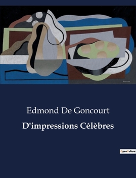 Paperback D'impressions Célèbres: Les illusions de la bourgeoisie sous la plume acérée de Goncourt. [French] Book