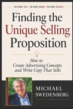 Finding the Unique Selling Proposition: How to Create Advertising Concepts and Write Copy That Sells (Business Growth Series)