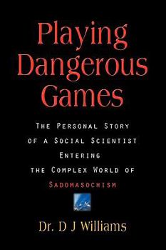 Paperback Playing Dangerous Games: The Personal Story of a Social Scientist Entering the Complex World of Sexual Sadomasochism Book