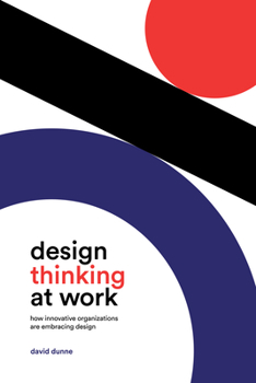 Paperback Design Thinking at Work: How Innovative Organizations Are Embracing Design Book