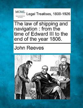 Paperback The law of shipping and navigation: from the time of Edward III to the end of the year 1806. Book