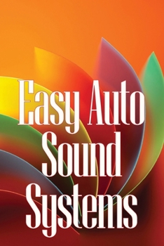 Paperback Easy Auto Sound Systems: An Introduction To Crucial Auto Repair, Maintenance, And Upkeep Book