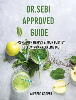 Dr.Sebi Approved Guide: Cure Your Herpes & Your Body by Following an Alkaline Diet