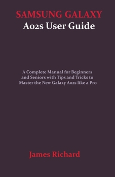 Paperback SAMSUNG GALAXY A02s User Guide: A Complete Manual for Beginners and Seniors with Tips and Tricks to Master the New Galaxy A02s like a Pro Book