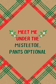 Meet Me Under The Mistletoe. Pants Optional: Notebook Journal Composition Blank Lined Diary Notepad 120 Pages Paperback Brown Gift Paper Naughty Xmas