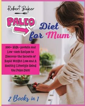 Paperback The Paleo Diet for Mum: 2 Books in 1: 200+ High-protein and Low-carb Recipes to Discover the Secrets of Rapid Weight Loss and A Healthy Lifest Book