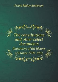 Paperback The constitutions and other select documents illustrative of the history of France 1789-1901 Book